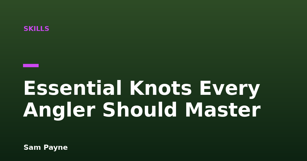 Essential Knots Every Angler Should Master